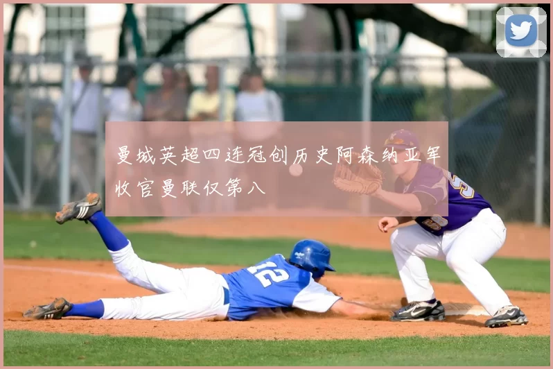 曼城英超四连冠创历史阿森纳亚军收官曼联仅第八