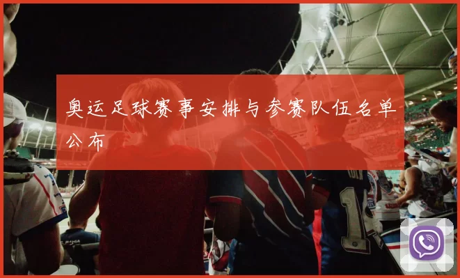 奥运足球赛事安排与参赛队伍名单公布