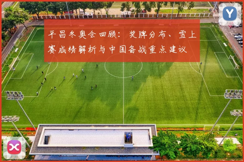 平昌冬奥会回顾：奖牌分布、雪上赛成绩解析与中国备战重点建议
