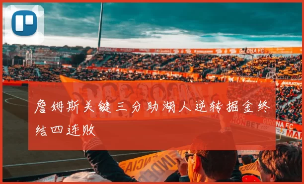 詹姆斯关键三分助湖人逆转掘金终结四连败