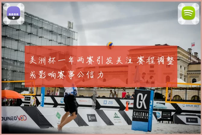 美洲杯一年两赛引发关注 赛程调整或影响赛事公信力